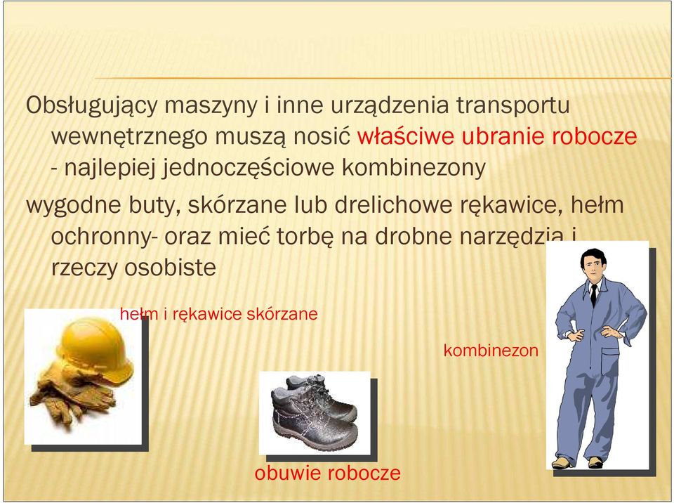 buty, skórzane lub drelichowe rękawice, hełm ochronny- oraz mieć torbę na