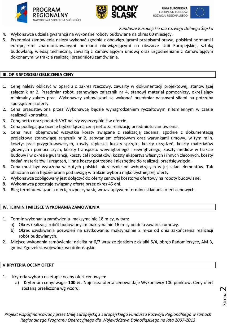 wiedzą techniczną, zawartą z Zamawiającym umową oraz uzgodnieniami z Zamawiającym dokonanymi w trakcie realizacji przedmiotu zamówienia. III. OPIS SPOSOBU OBLICZENIA CENY 1.