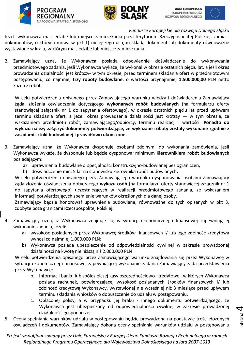 Zamawiający uzna, że Wykonawca posiada odpowiednie doświadczenie do wykonywania przedmiotowego zadania, jeśli Wykonawca wykaże, że wykonał w okresie ostatnich pięciu lat, a jeśli okres prowadzenia