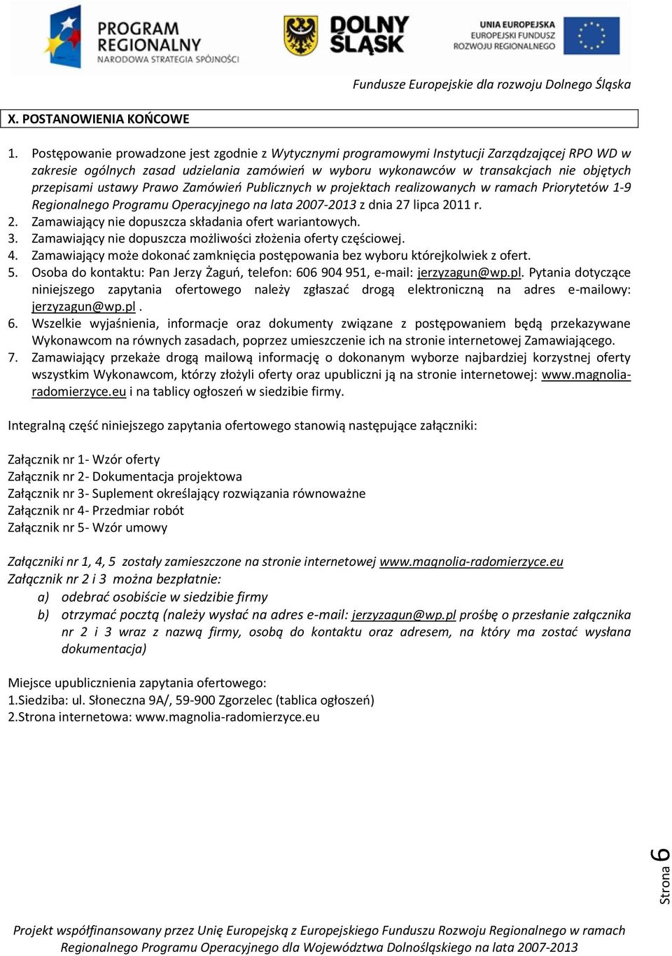 ustawy Prawo Zamówień Publicznych w projektach realizowanych w ramach Priorytetów 1-9 Regionalnego Programu Operacyjnego na lata 2007-2013 z dnia 27 lipca 2011 r. 2. Zamawiający nie dopuszcza składania ofert wariantowych.