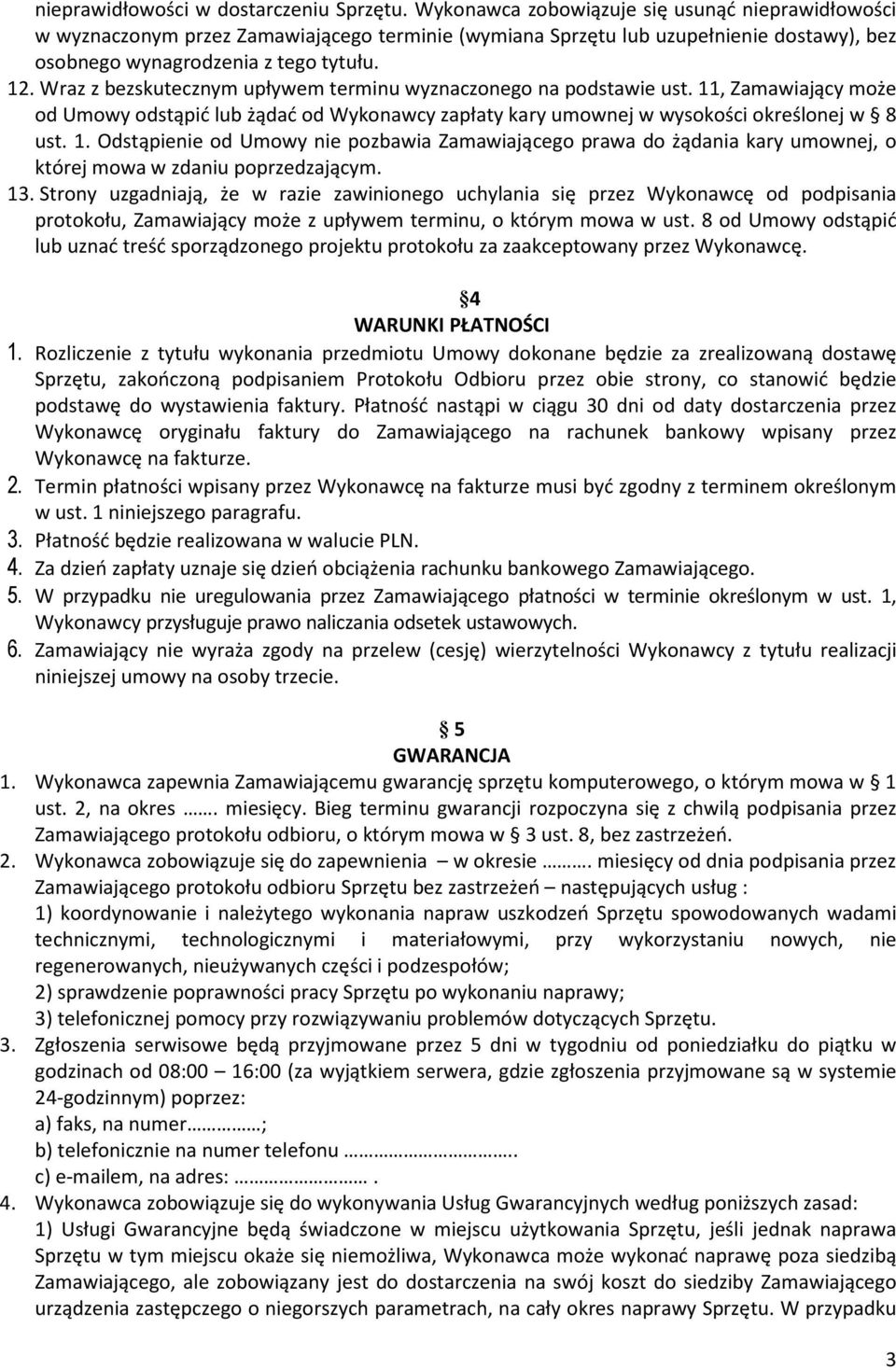 Wraz z bezskutecznym upływem terminu wyznaczonego na podstawie ust. 11, Zamawiający może od Umowy odstąpić lub żądać od Wykonawcy zapłaty kary umownej w wysokości określonej w 8 ust. 1. Odstąpienie od Umowy nie pozbawia Zamawiającego prawa do żądania kary umownej, o której mowa w zdaniu poprzedzającym.