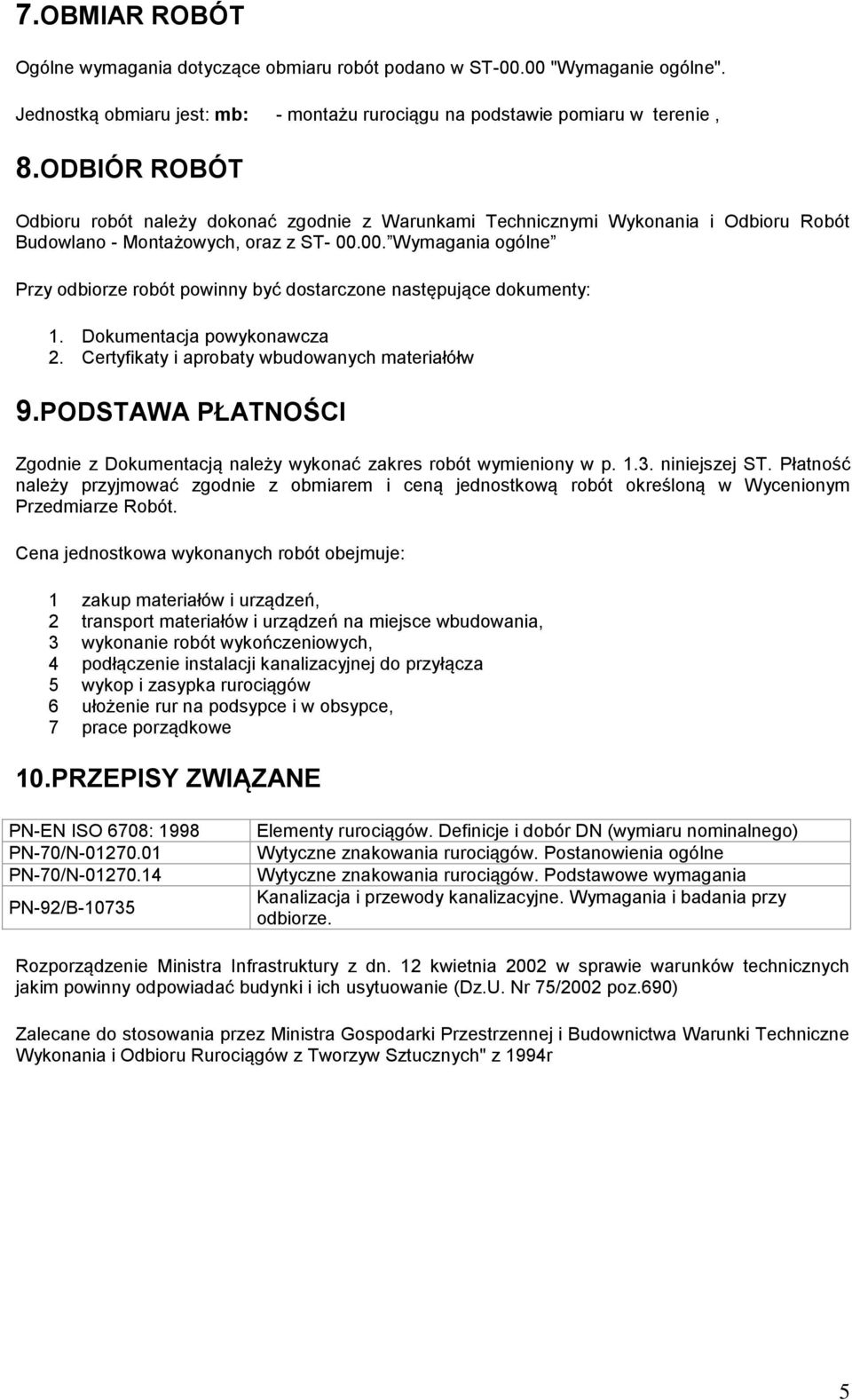 00. Wymagania ogólne Przy odbiorze robót powinny być dostarczone następujące dokumenty: 1. Dokumentacja powykonawcza 2. Certyfikaty i aprobaty wbudowanych materiałółw 9.