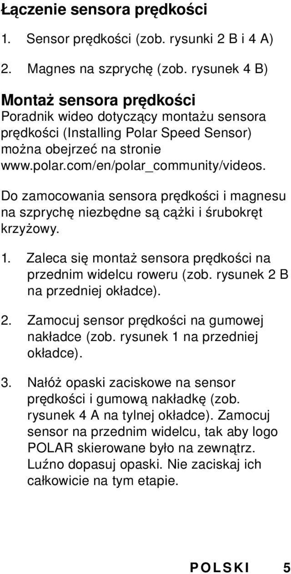 Do zamocowania sensora prędkości i magnesu na szprychę niezbędne są cążki i śrubokręt krzyżowy. 1. Zaleca się montaż sensora prędkości na przednim widelcu roweru (zob.