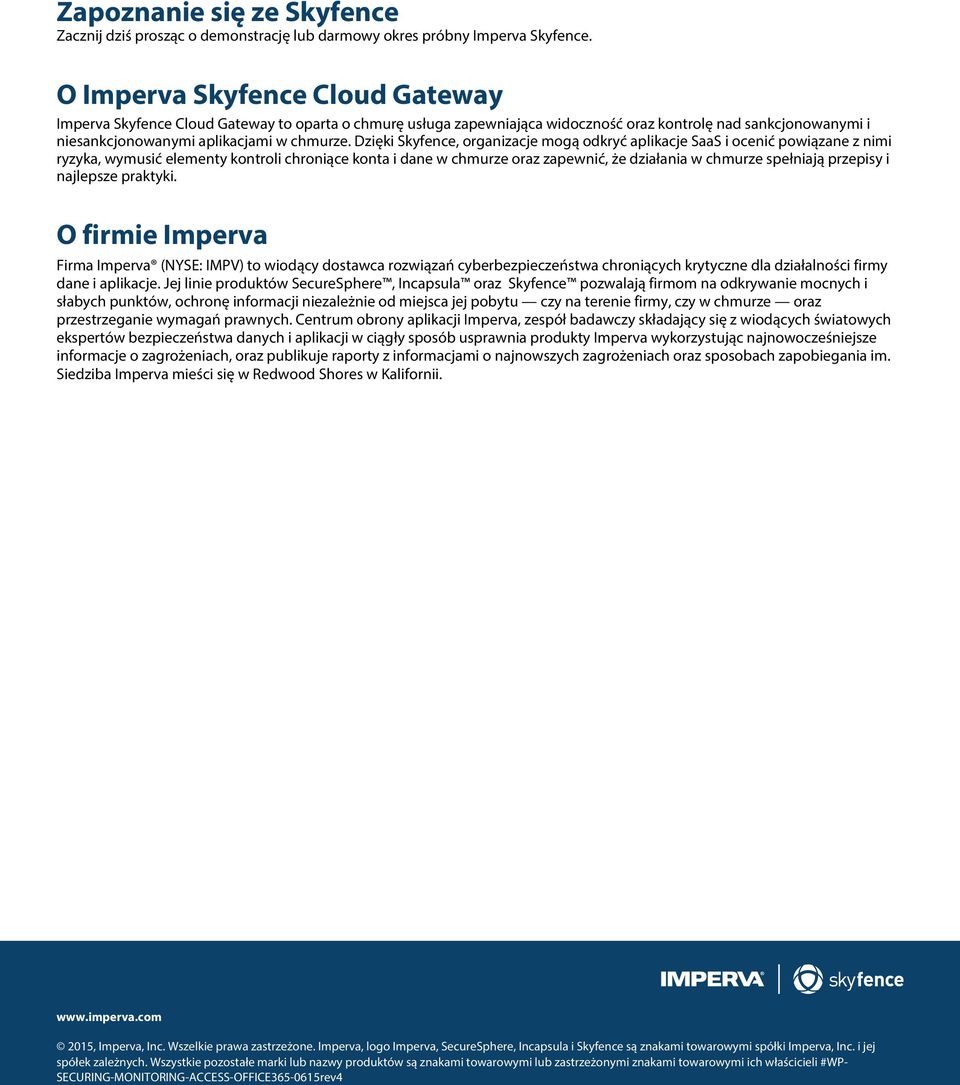 Dzięki Skyfence, organizacje mogą odkryć aplikacje SaaS i ocenić powiązane z nimi ryzyka, wymusić elementy kontroli chroniące konta i dane w chmurze oraz zapewnić, że działania w chmurze spełniają