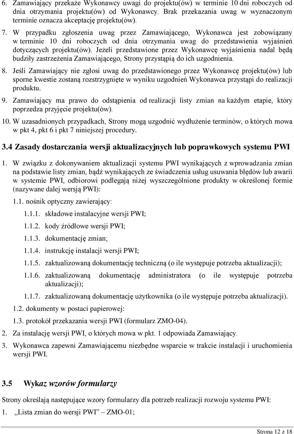 W przypadku zgłoszenia uwag przez Zamawiającego, Wykonawca jest zobowiązany w terminie 10 dni roboczych od dnia otrzymania uwag do przedstawienia wyjaśnień dotyczących projektu(ów).