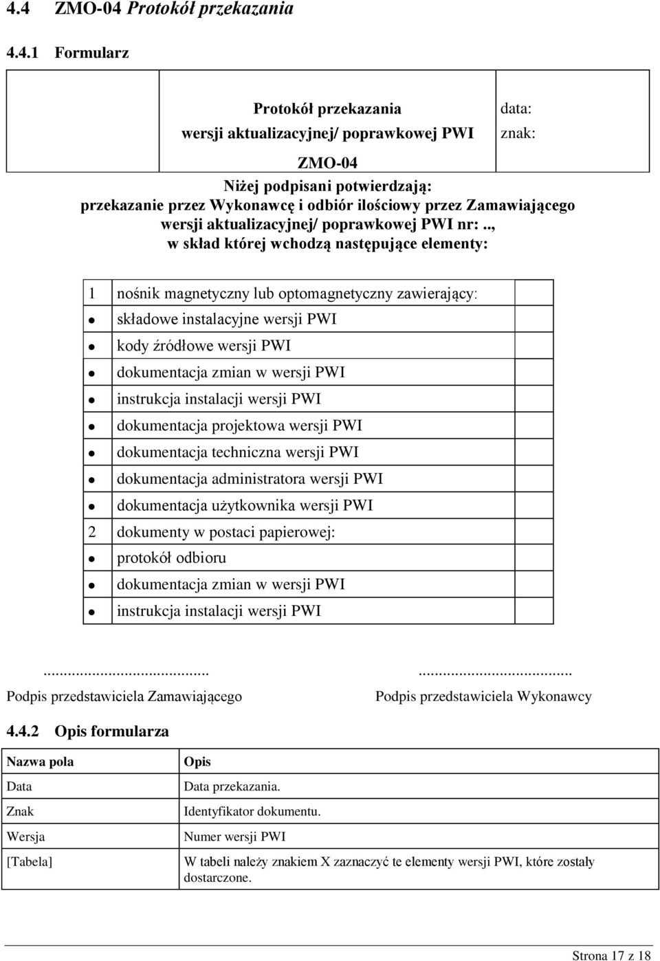 ., w skład której wchodzą następujące elementy: 1 nośnik magnetyczny lub optomagnetyczny zawierający: składowe instalacyjne wersji PWI kody źródłowe wersji PWI dokumentacja zmian w wersji PWI