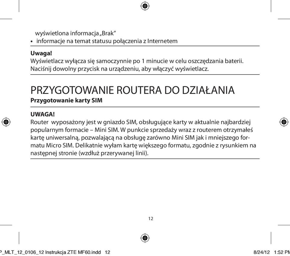 Router wyposażony jest w gniazdo SIM, obsługujące karty w aktualnie najbardziej popularnym formacie Mini SIM.