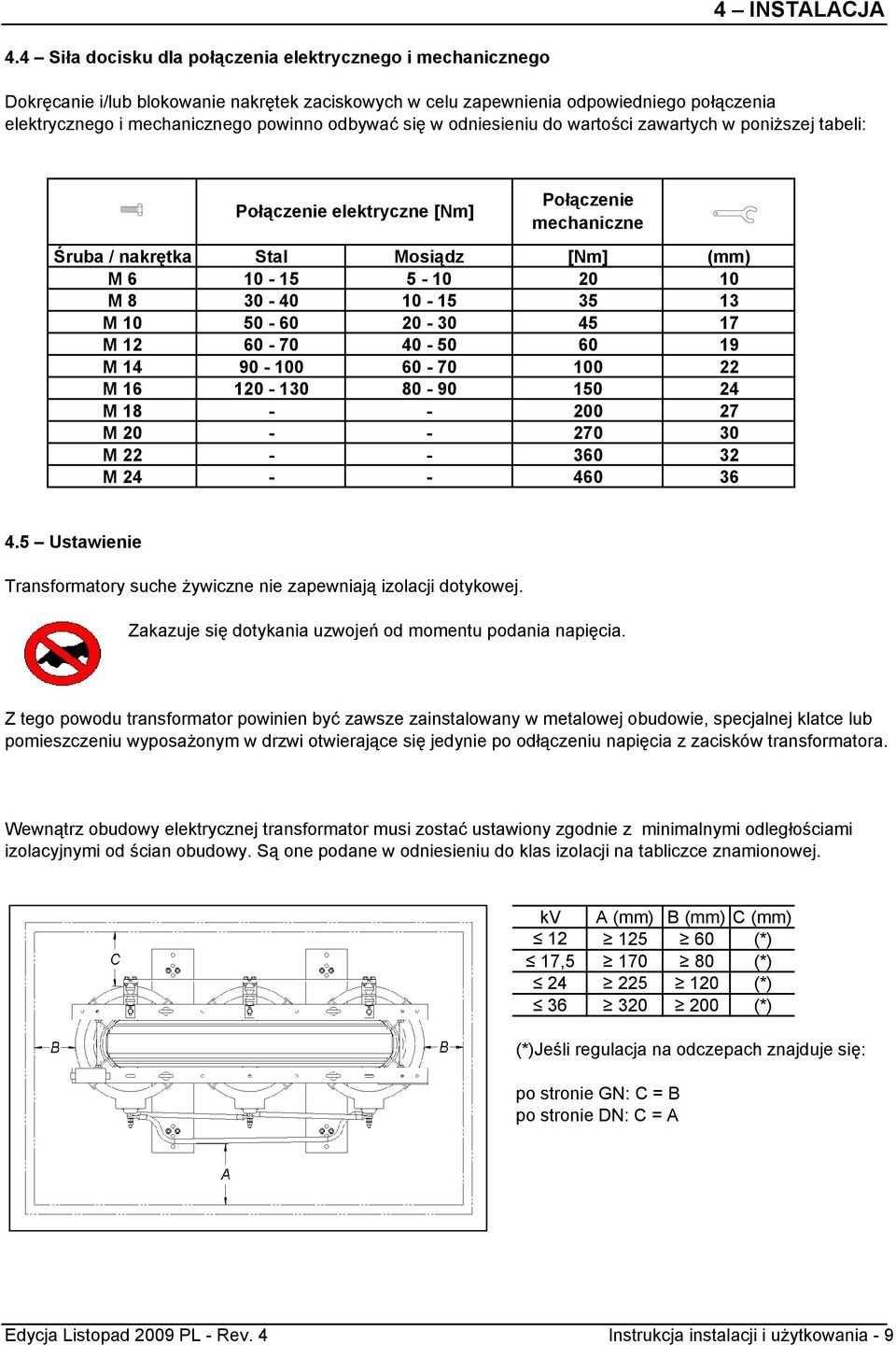 się w odniesieniu do wartości zawartych w poniższej tabeli: Śruba / nakrętka M 6 M 8 M 10 M 12 M 14 M 16 M 18 M 20 M 22 M 24 Połączenie elektryczne [Nm] Połączenie mechaniczne Stal Mosiądz [Nm] 10-15