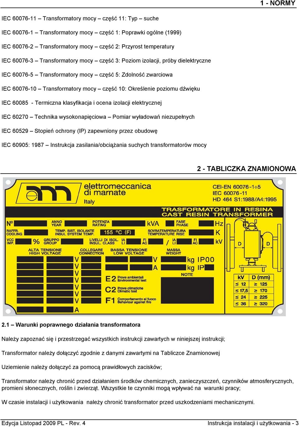 dźwięku IEC 60085 - Termiczna klasyfikacja i ocena izolacji elektrycznej IEC 60270 Technika wysokonapięciowa Pomiar wyładowań niezupełnych IEC 60529 Stopień ochrony (IP) zapewniony przez obudowę IEC