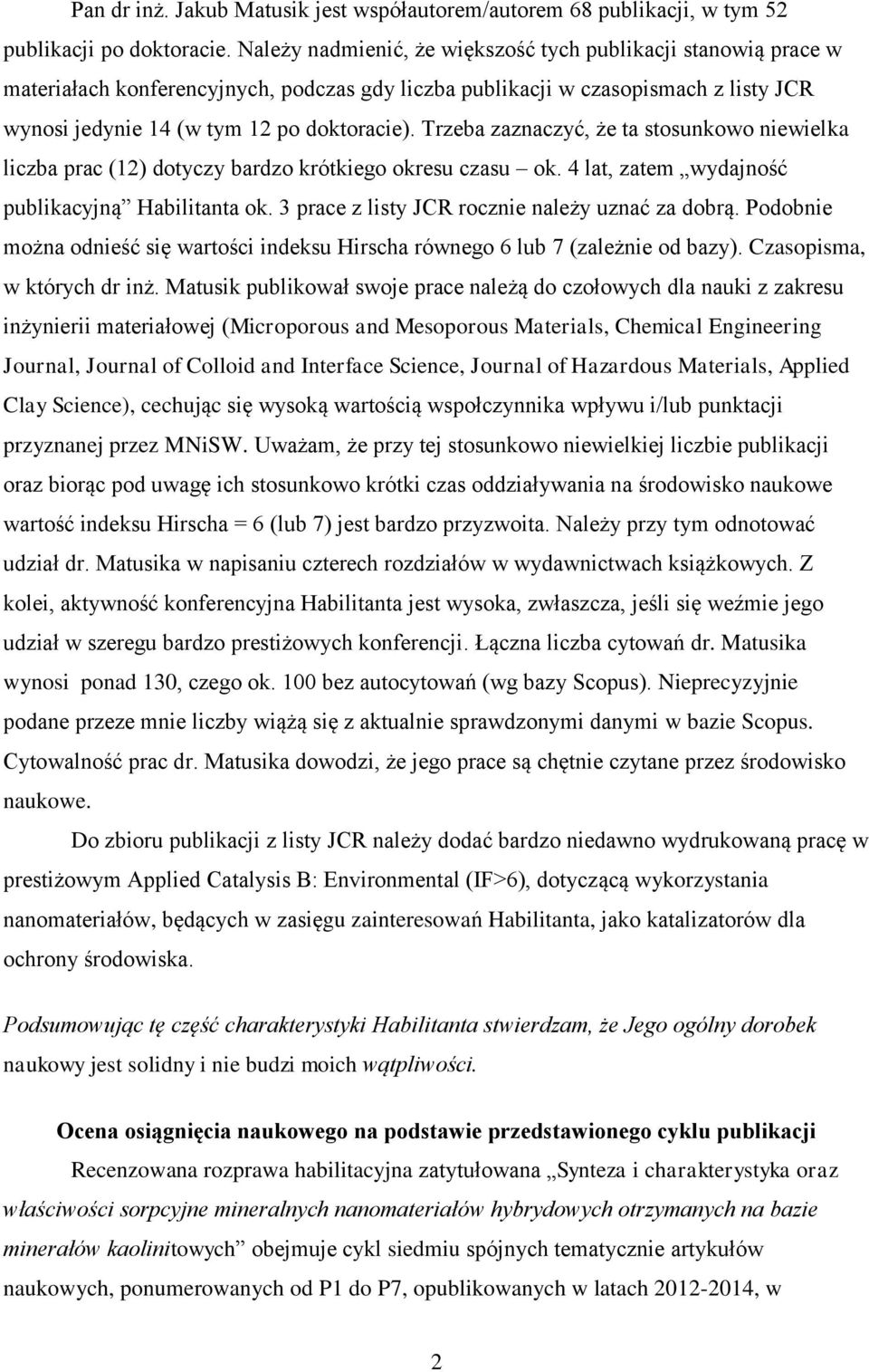 Trzeba zaznaczyć, że ta stosunkowo niewielka liczba prac (12) dotyczy bardzo krótkiego okresu czasu ok. 4 lat, zatem wydajność publikacyjną Habilitanta ok.