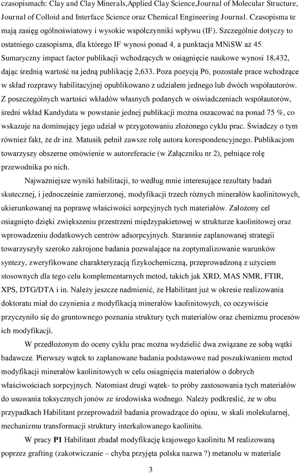 Sumaryczny impact factor publikacji wchodzących w osiągnięcie naukowe wynosi 18,432, dając średnią wartość na jedną publikację 2,633.