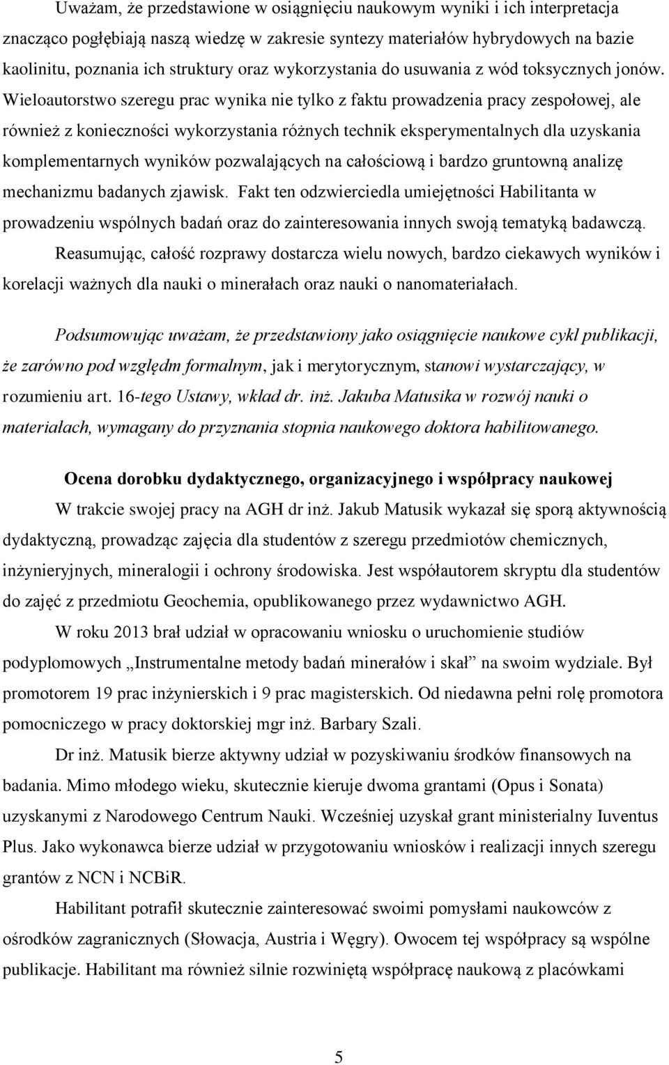 Wieloautorstwo szeregu prac wynika nie tylko z faktu prowadzenia pracy zespołowej, ale również z konieczności wykorzystania różnych technik eksperymentalnych dla uzyskania komplementarnych wyników