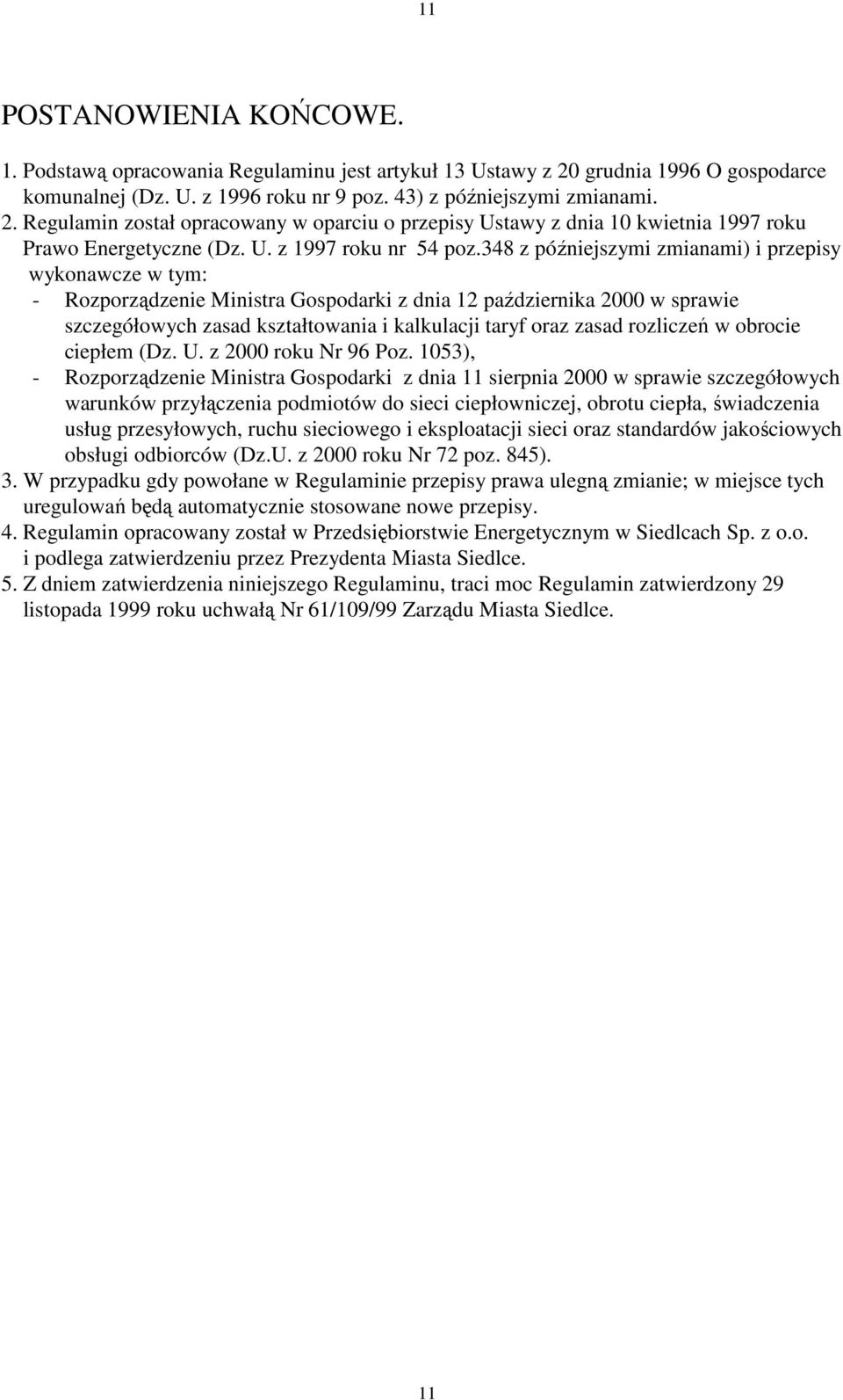 348 z późniejszymi zmianami) i przepisy wykonawcze w tym: - Rozporządzenie Ministra Gospodarki z dnia 12 października 2000 w sprawie szczegółowych zasad kształtowania i kalkulacji taryf oraz zasad