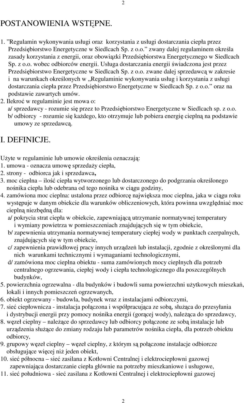 z o.o. oraz na podstawie zawartych umów. 2. Ilekroć w regulaminie jest mowa o: a/ sprzedawcy - rozumie się przez to Przedsiębiorstwo Energetyczne w Siedlcach sp. z o.o. b/ odbiorcy - rozumie się kaŝdego, kto otrzymuje lub pobiera energię cieplną na podstawie umowy ze sprzedawcą.