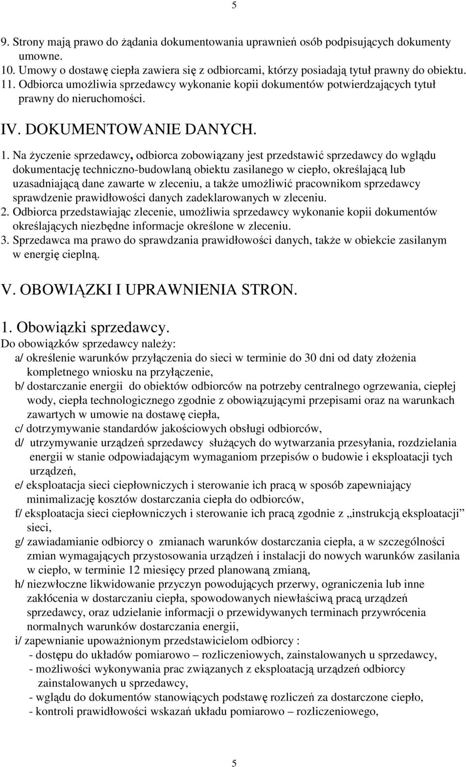 Na Ŝyczenie sprzedawcy, odbiorca zobowiązany jest przedstawić sprzedawcy do wglądu dokumentację techniczno-budowlaną obiektu zasilanego w ciepło, określającą lub uzasadniającą dane zawarte w