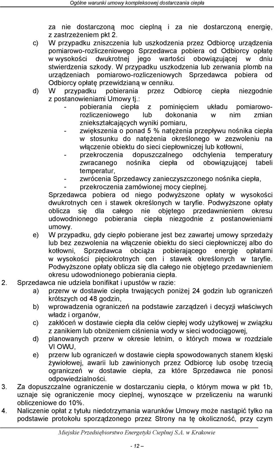 stwierdzenia szkody. W przypadku uszkodzenia lub zerwania plomb na urządzeniach pomiarowo-rozliczeniowych Sprzedawca pobiera od Odbiorcy opłatę przewidzianą w cenniku.