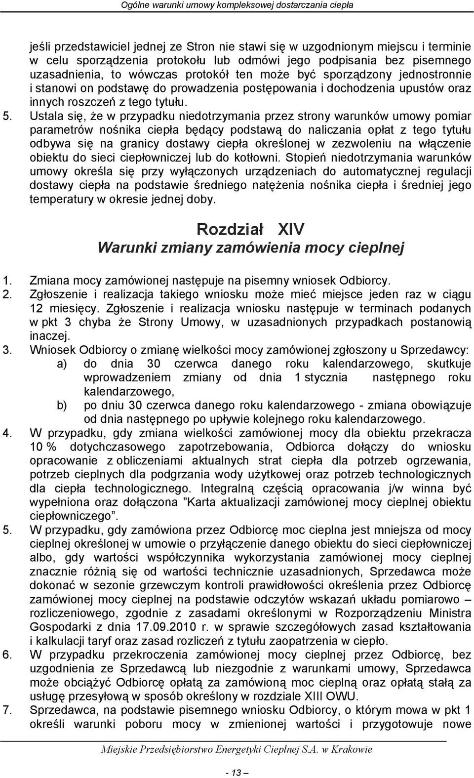 Ustala się, że w przypadku niedotrzymania przez strony warunków umowy pomiar parametrów nośnika ciepła będący podstawą do naliczania opłat z tego tytułu odbywa się na granicy dostawy ciepła