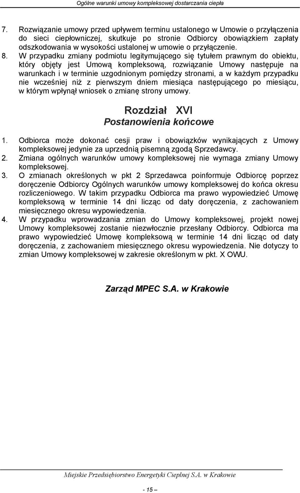 W przypadku zmiany podmiotu legitymującego się tytułem prawnym do obiektu, który objęty jest Umową kompleksową, rozwiązanie Umowy następuje na warunkach i w terminie uzgodnionym pomiędzy stronami, a