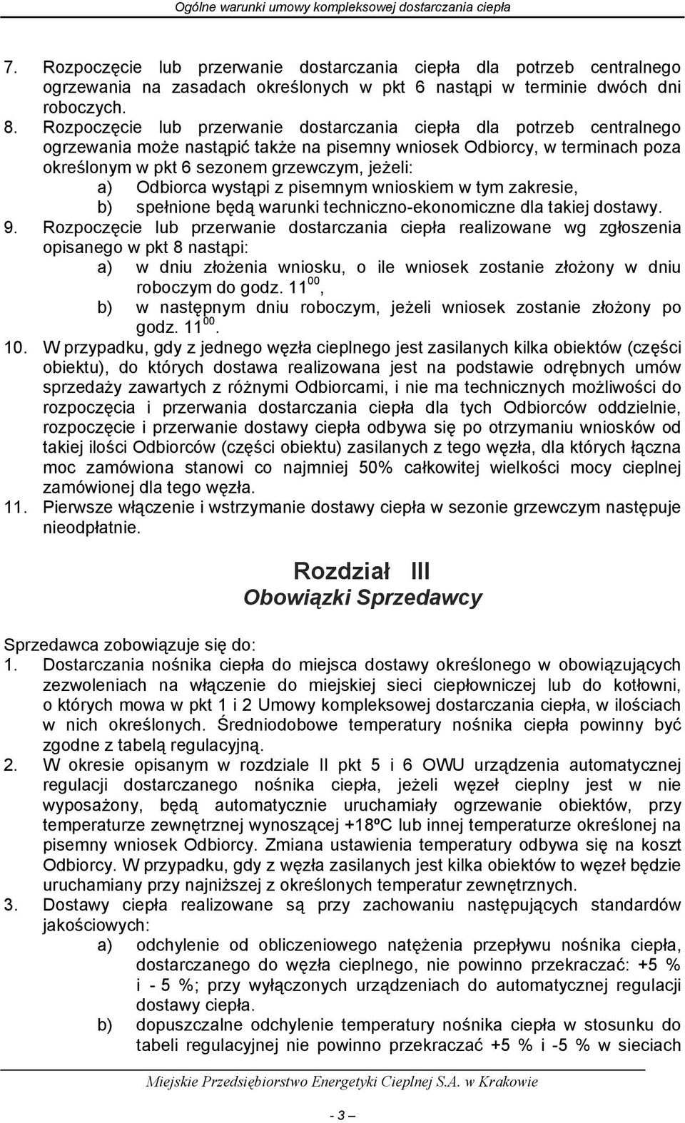 Odbiorca wystąpi z pisemnym wnioskiem w tym zakresie, b) spełnione będą warunki techniczno-ekonomiczne dla takiej dostawy. 9.