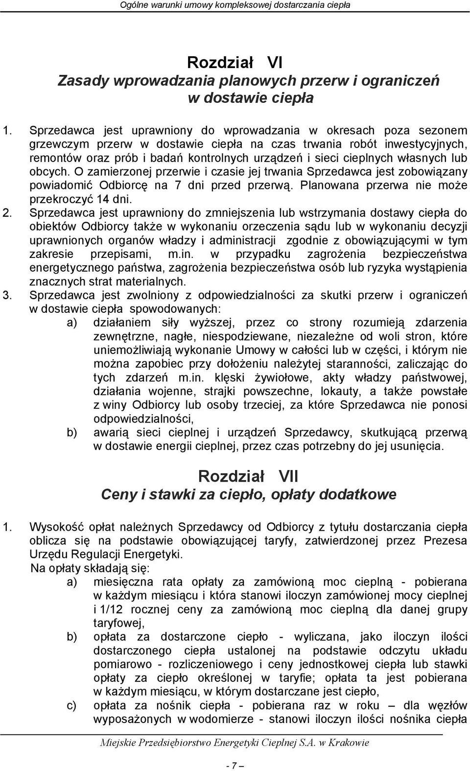 cieplnych własnych lub obcych. O zamierzonej przerwie i czasie jej trwania Sprzedawca jest zobowiązany powiadomić Odbiorcę na 7 dni przed przerwą. Planowana przerwa nie może przekroczyć 14 dni. 2.