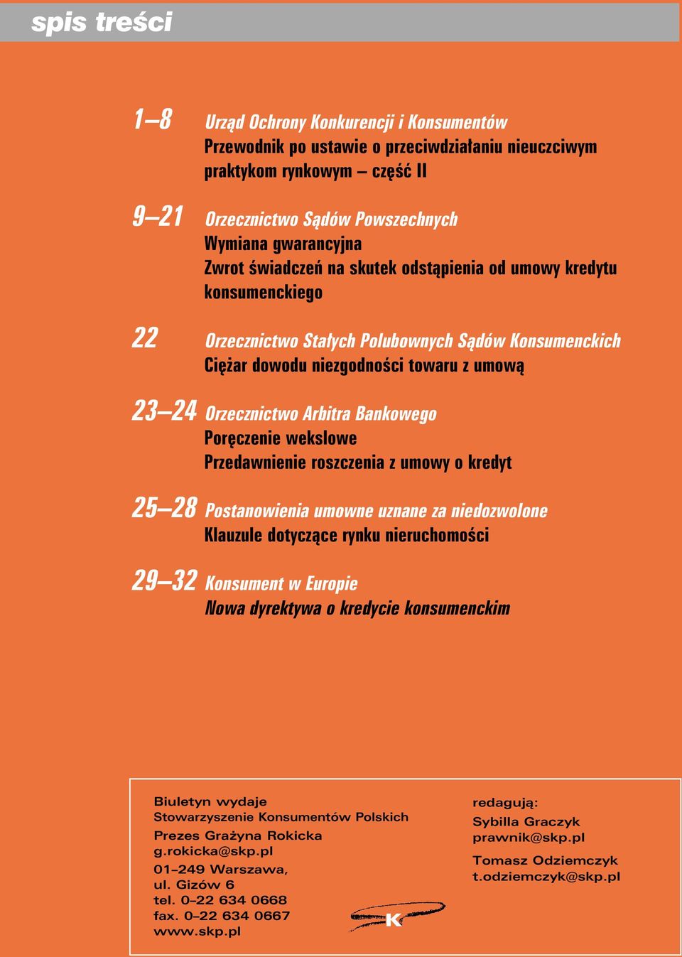 Poręczenie wekslowe Przedawnienie roszczenia z umowy o kredyt 25 28 Postanowienia umowne uznane za niedozwolone Klauzule dotyczące rynku nieruchomości 29 32 Konsument w Europie Nowa dyrektywa o