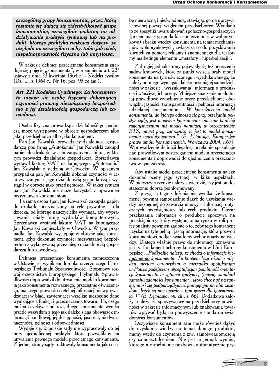 W zakresie definicji przeciętnego konsumenta znajduje się pojęcie konsumenta, w rozumieniu art. 22 1 ustawy z dnia 23 kwietnia 1964 r. Kodeks cywilny (Dz. U. z 1964 r., Nr 16, poz. 93 ze zm.). Art.