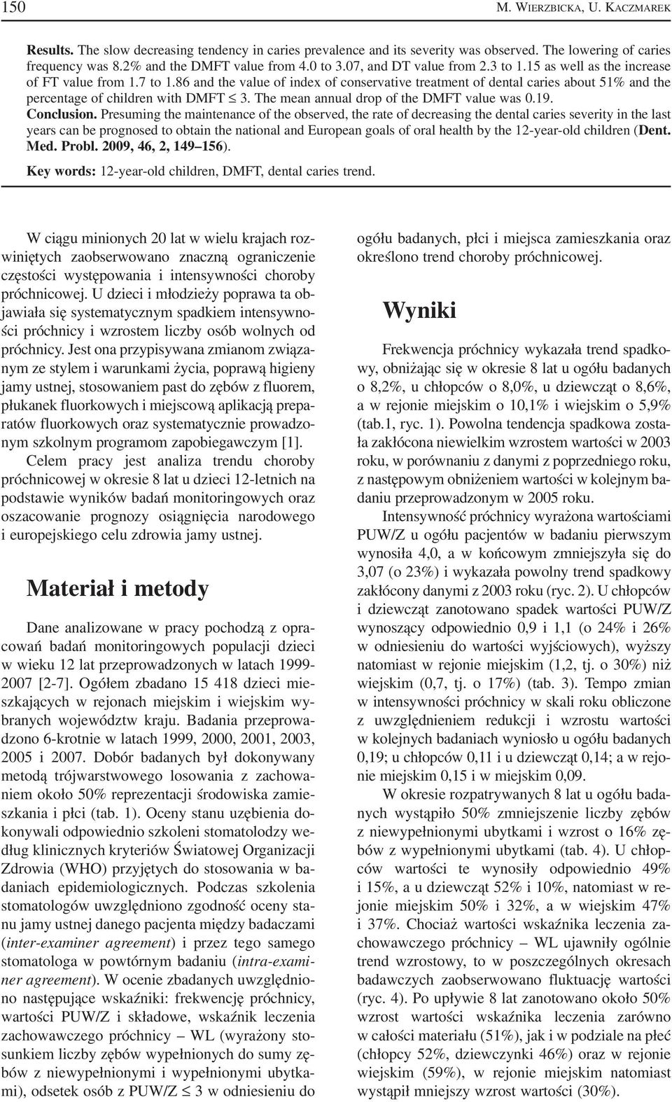 86 and the value of index of conservative treatment of dental caries about 51% and the percentage of children with DMFT 3. The mean annual drop of the DMFT value was 0.19. Conclusion.