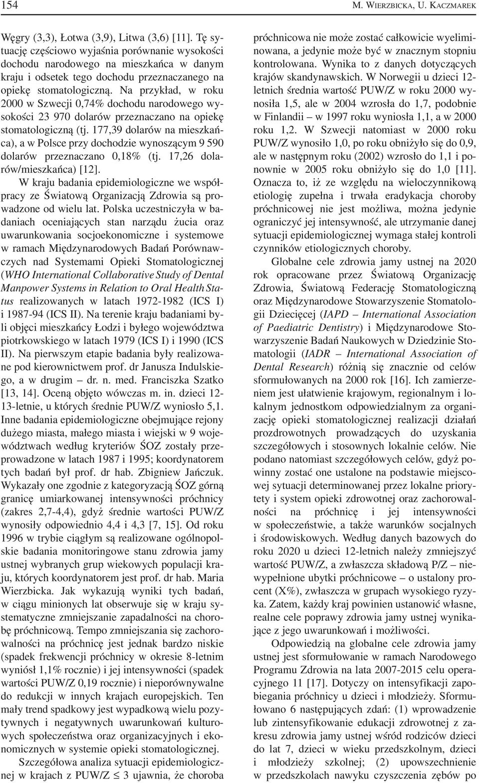 Na przykład, w roku 2000 w Szwecji 0,74% dochodu narodowego wy sokości 23 970 dolarów przeznaczano na opiekę stomatologiczną (tj.