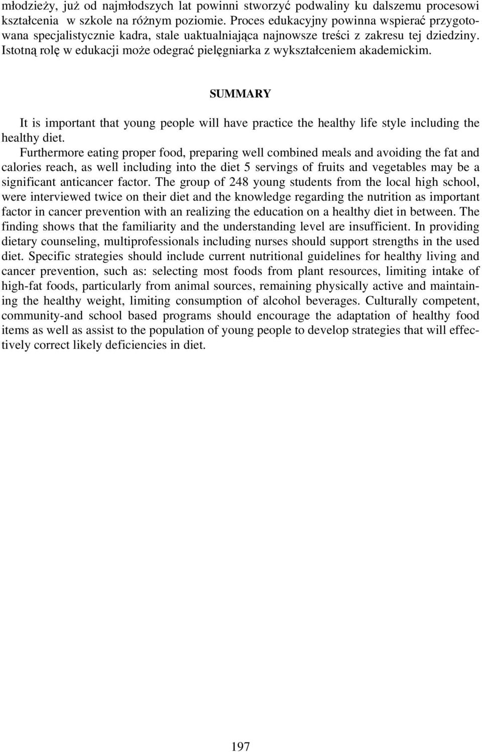 Istotną rolę w edukacji może odegrać pielęgniarka z wykształceniem akademickim. SUMMARY It is important that young people will have practice the healthy life style including the healthy diet.