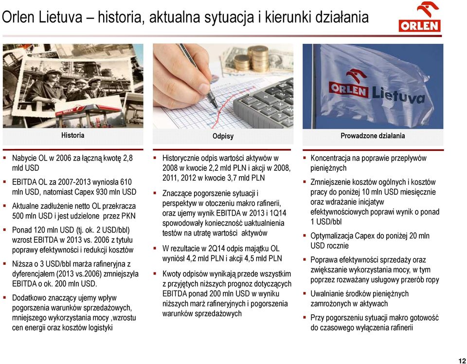 2006 z tytułu poprawy efektywności i redukcji kosztów Niższa o 3 USD/bbl marża rafineryjna z dyferencjałem (2013 vs.2006) zmniejszyła EBITDA o ok. 200 mln USD.
