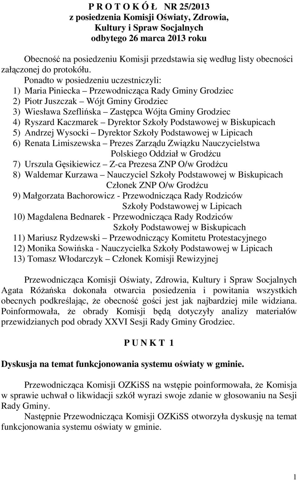 Ponadto w posiedzeniu uczestniczyli: 1) Maria Piniecka Przewodnicząca Rady Gminy Grodziec 2) Piotr Juszczak Wójt Gminy Grodziec 3) Wiesława Szeflińska Zastępca Wójta Gminy Grodziec 4) Ryszard