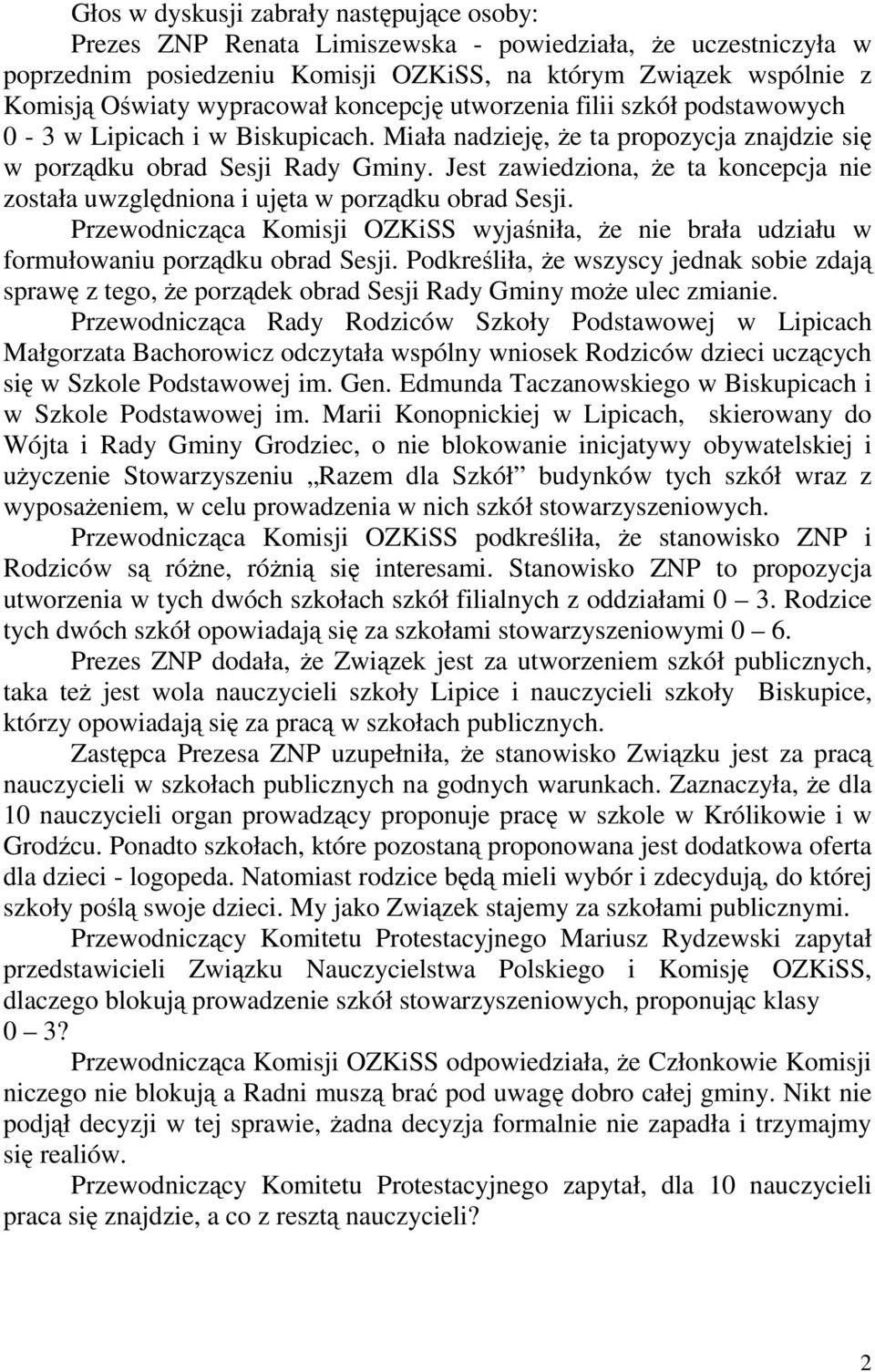 Jest zawiedziona, Ŝe ta koncepcja nie została uwzględniona i ujęta w porządku obrad Sesji. Przewodnicząca Komisji OZKiSS wyjaśniła, Ŝe nie brała udziału w formułowaniu porządku obrad Sesji.