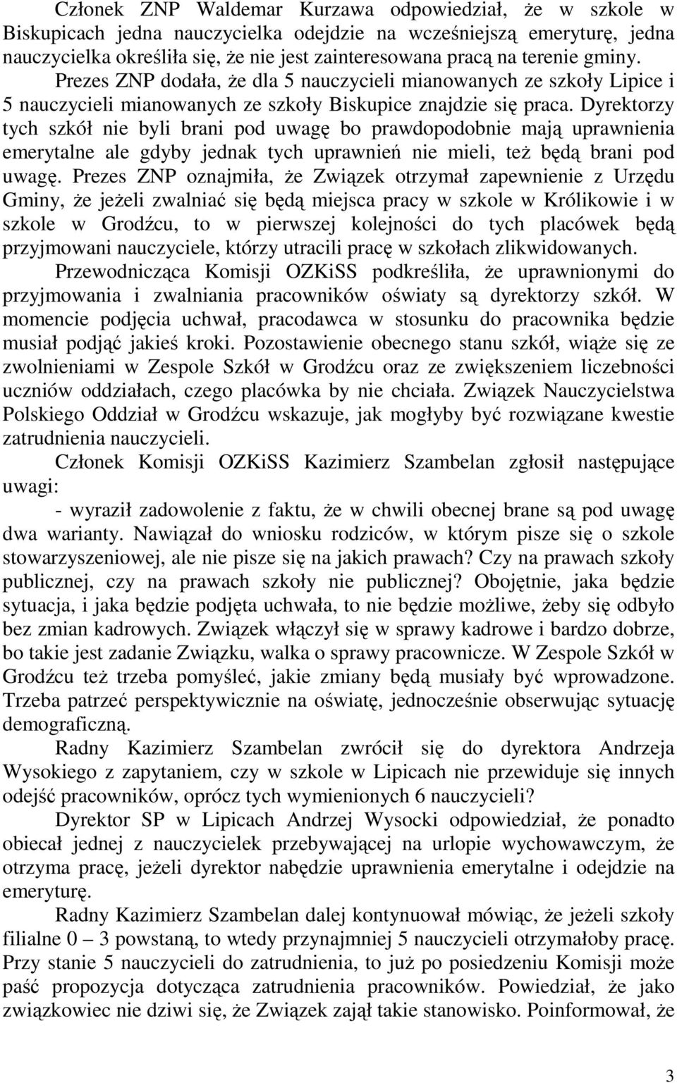 Dyrektorzy tych szkół nie byli brani pod uwagę bo prawdopodobnie mają uprawnienia emerytalne ale gdyby jednak tych uprawnień nie mieli, teŝ będą brani pod uwagę.