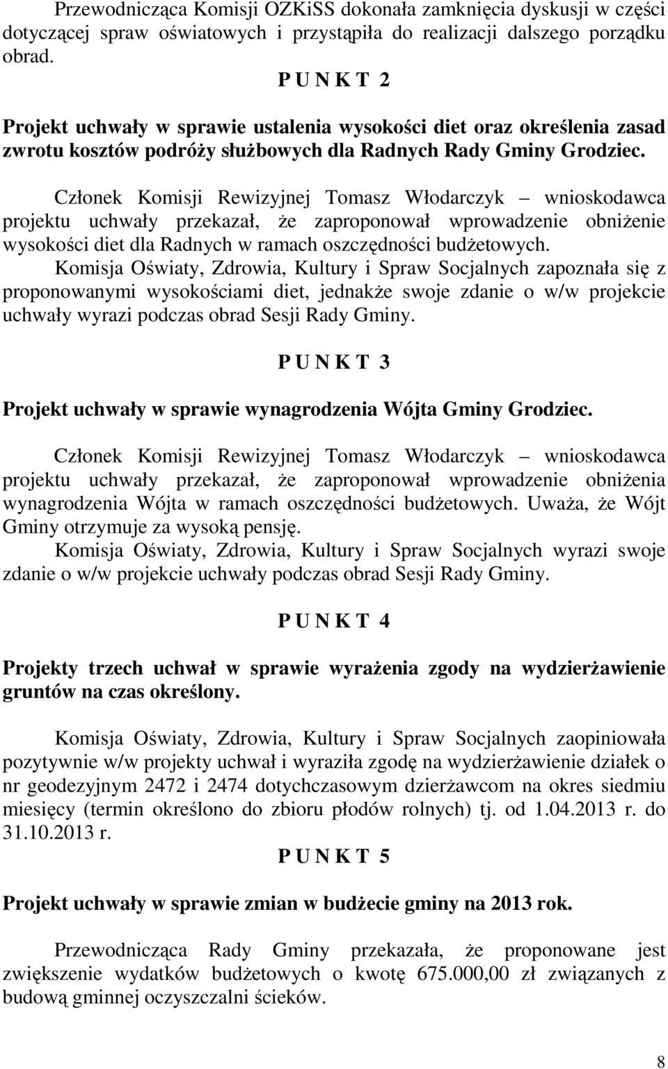 Członek Komisji Rewizyjnej Tomasz Włodarczyk wnioskodawca projektu uchwały przekazał, Ŝe zaproponował wprowadzenie obniŝenie wysokości diet dla Radnych w ramach oszczędności budŝetowych.