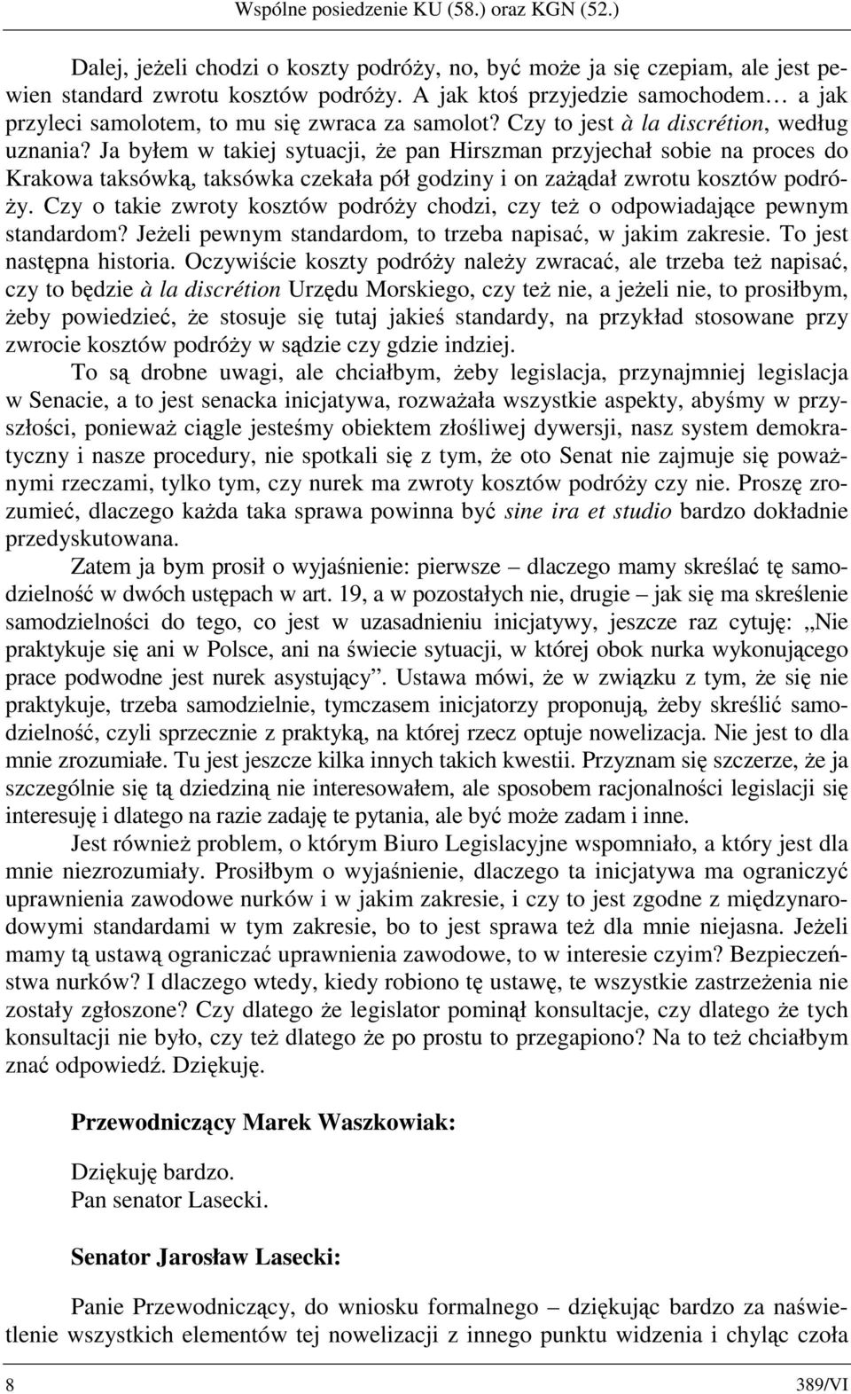 Ja byłem w takiej sytuacji, że pan Hirszman przyjechał sobie na proces do Krakowa taksówką, taksówka czekała pół godziny i on zażądał zwrotu kosztów podróży.