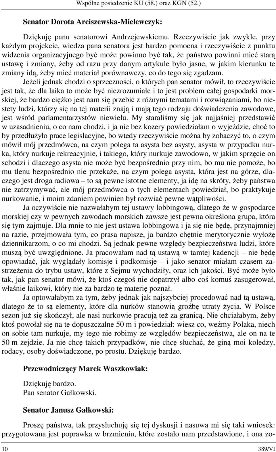 ustawę i zmiany, żeby od razu przy danym artykule było jasne, w jakim kierunku te zmiany idą, żeby mieć materiał porównawczy, co do tego się zgadzam.