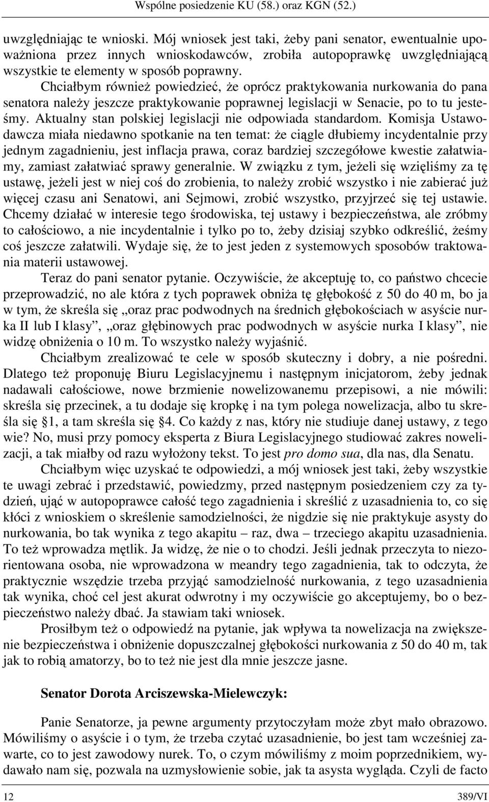 Chciałbym również powiedzieć, że oprócz praktykowania nurkowania do pana senatora należy jeszcze praktykowanie poprawnej legislacji w Senacie, po to tu jesteśmy.