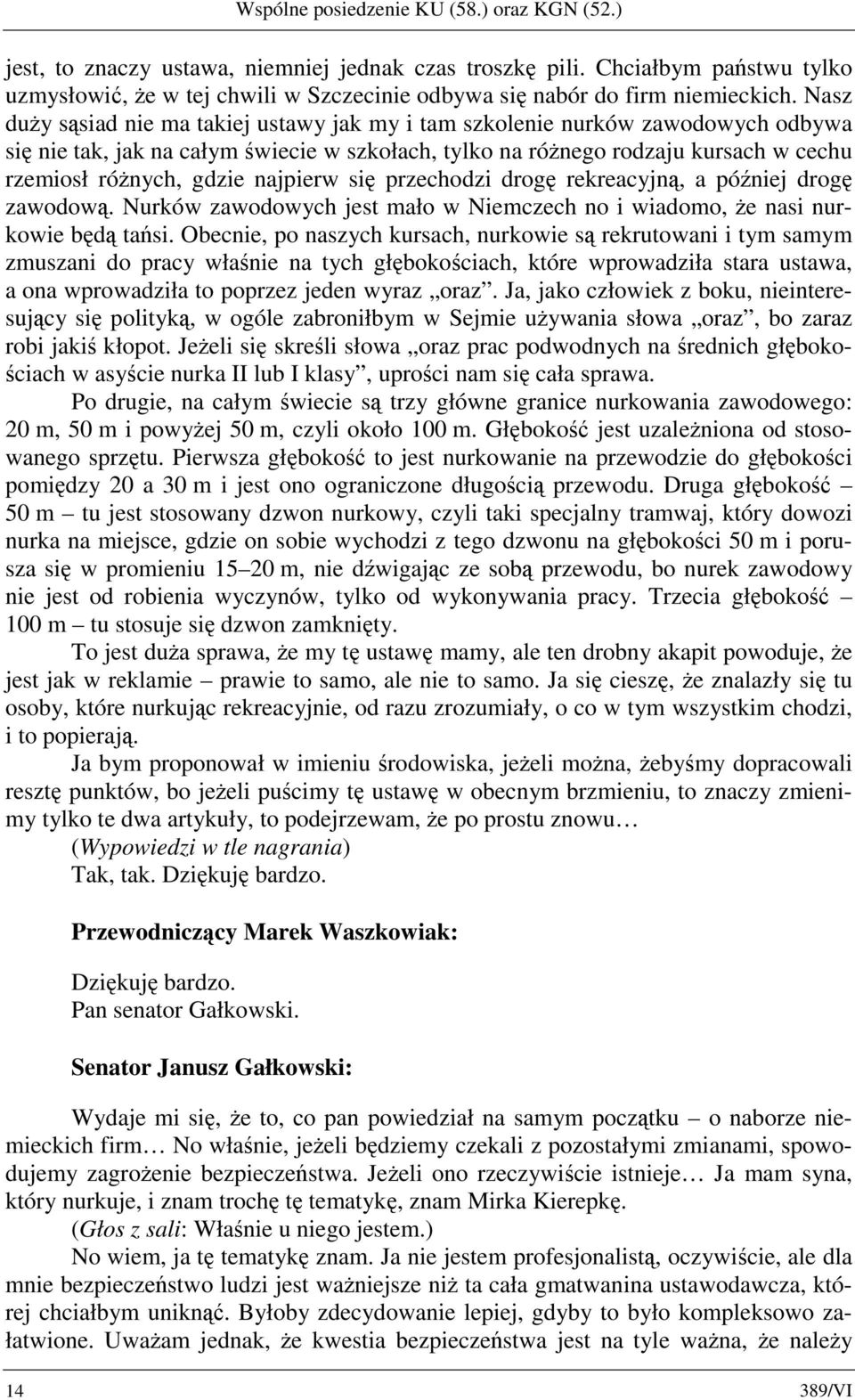 Nasz duży sąsiad nie ma takiej ustawy jak my i tam szkolenie nurków zawodowych odbywa się nie tak, jak na całym świecie w szkołach, tylko na różnego rodzaju kursach w cechu rzemiosł różnych, gdzie