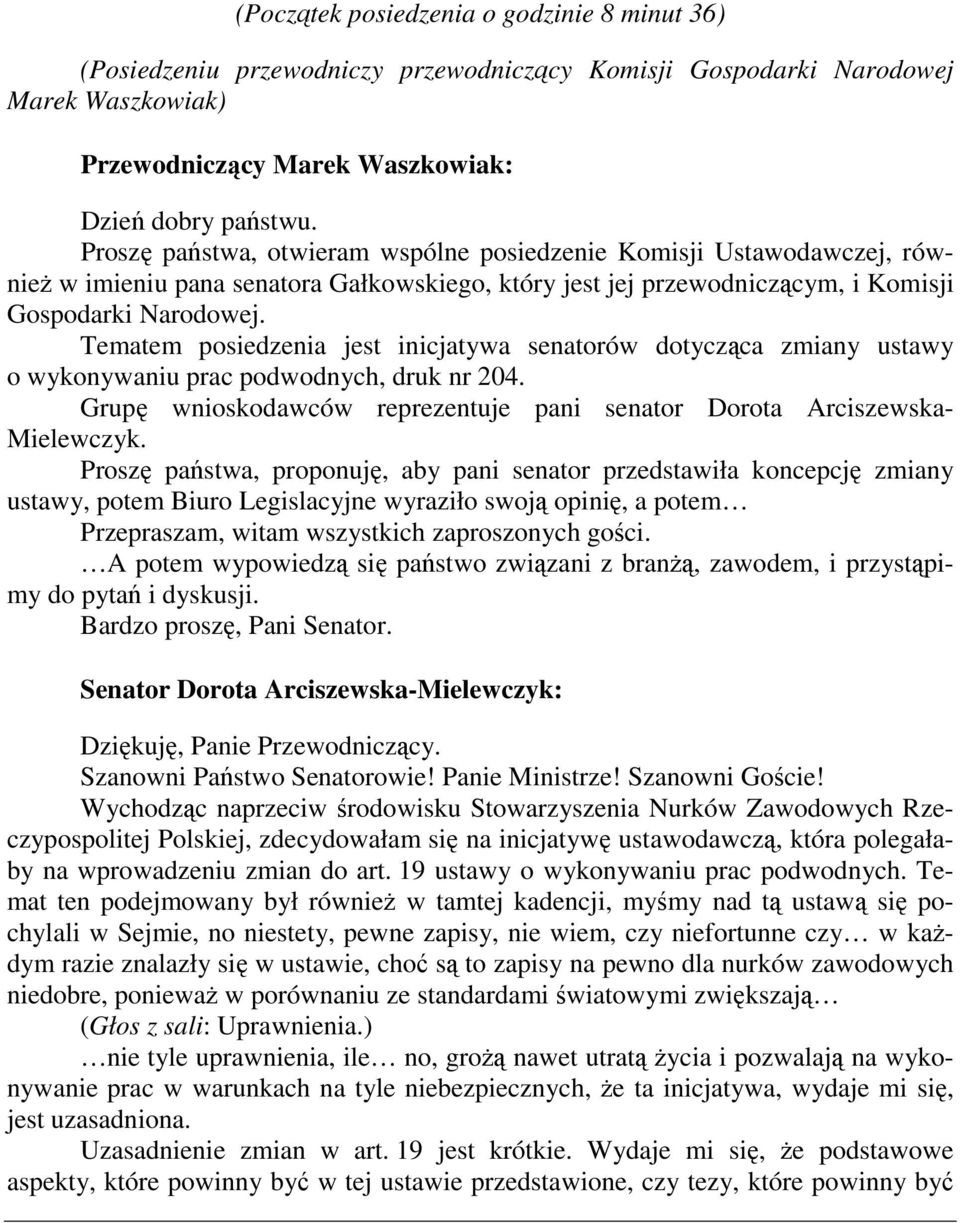 Tematem posiedzenia jest inicjatywa senatorów dotycząca zmiany ustawy o wykonywaniu prac podwodnych, druk nr 204. Grupę wnioskodawców reprezentuje pani senator Dorota Arciszewska- Mielewczyk.