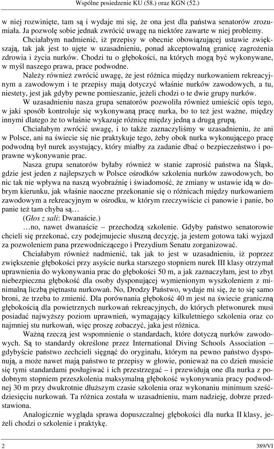 Chciałabym nadmienić, iż przepisy w obecnie obowiązującej ustawie zwiększają, tak jak jest to ujęte w uzasadnieniu, ponad akceptowalną granicę zagrożenia zdrowia i życia nurków.