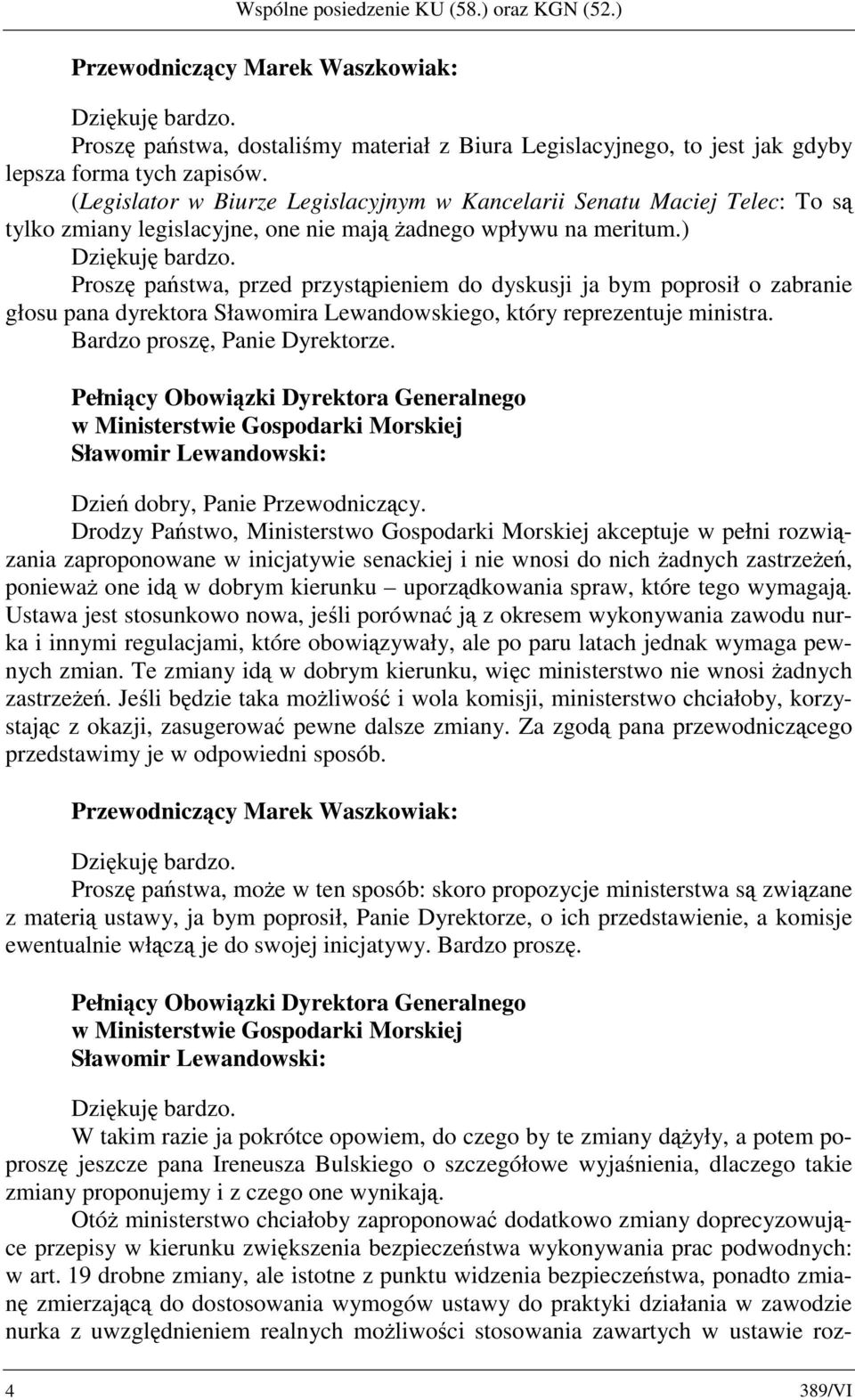 ) Proszę państwa, przed przystąpieniem do dyskusji ja bym poprosił o zabranie głosu pana dyrektora Sławomira Lewandowskiego, który reprezentuje ministra. Bardzo proszę, Panie Dyrektorze.