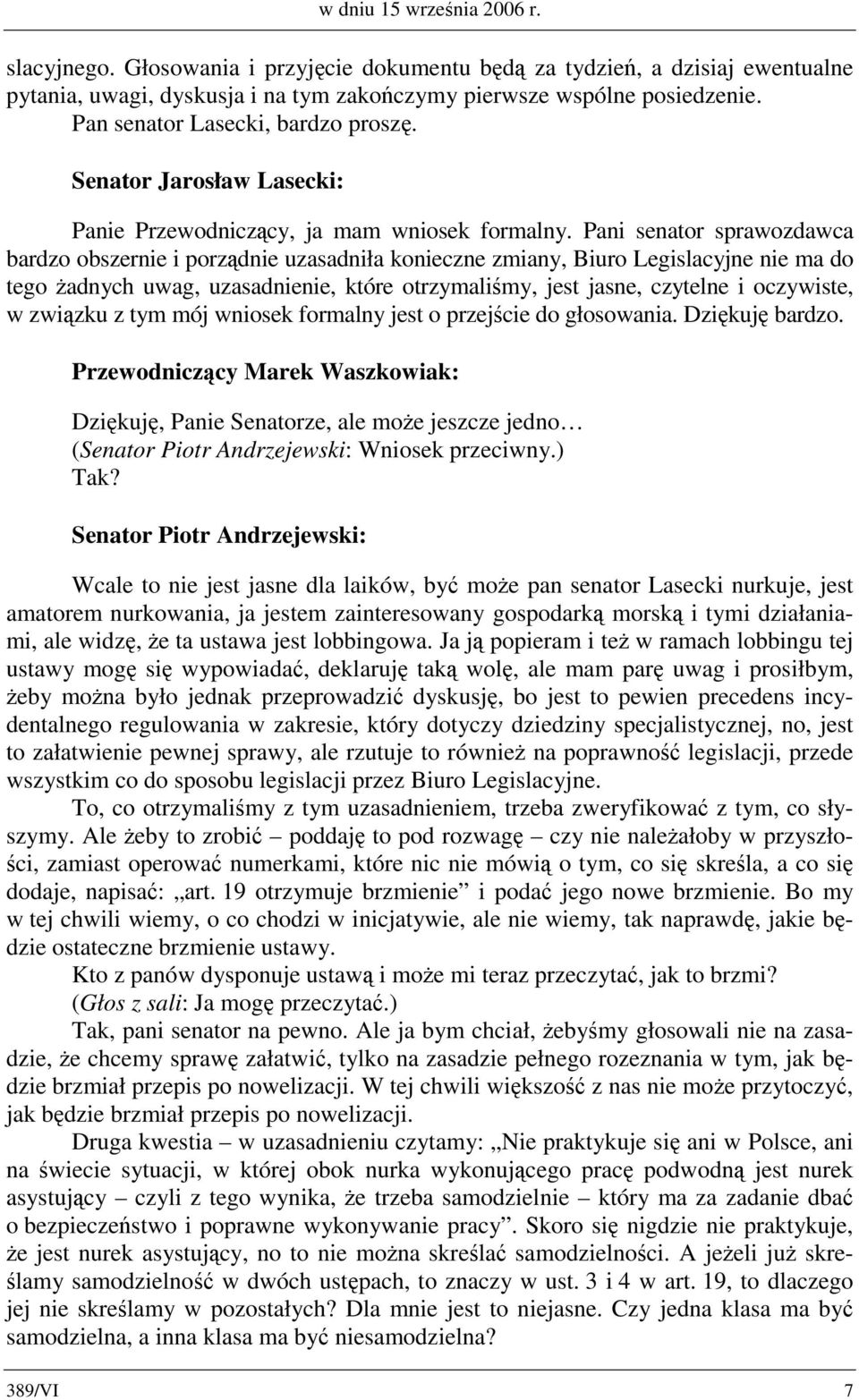 Pani senator sprawozdawca bardzo obszernie i porządnie uzasadniła konieczne zmiany, Biuro Legislacyjne nie ma do tego żadnych uwag, uzasadnienie, które otrzymaliśmy, jest jasne, czytelne i oczywiste,