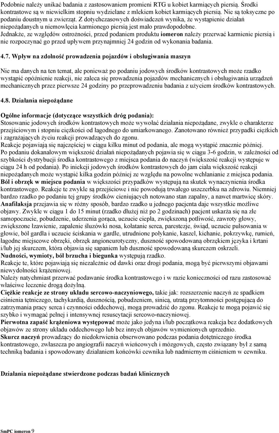 Jednakże, ze względów ostrożności, przed podaniem produktu iomeron należy przerwać karmienie piersią i nie rozpoczynać go przed upływem przynajmniej 24 godzin od wykonania badania. 4.7.