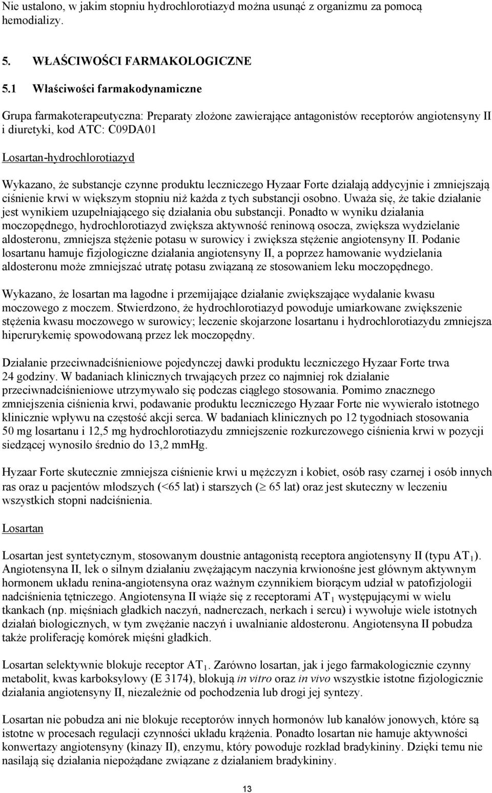 substancje czynne produktu leczniczego Hyzaar Forte działają addycyjnie i zmniejszają ciśnienie krwi w większym stopniu niż każda z tych substancji osobno.