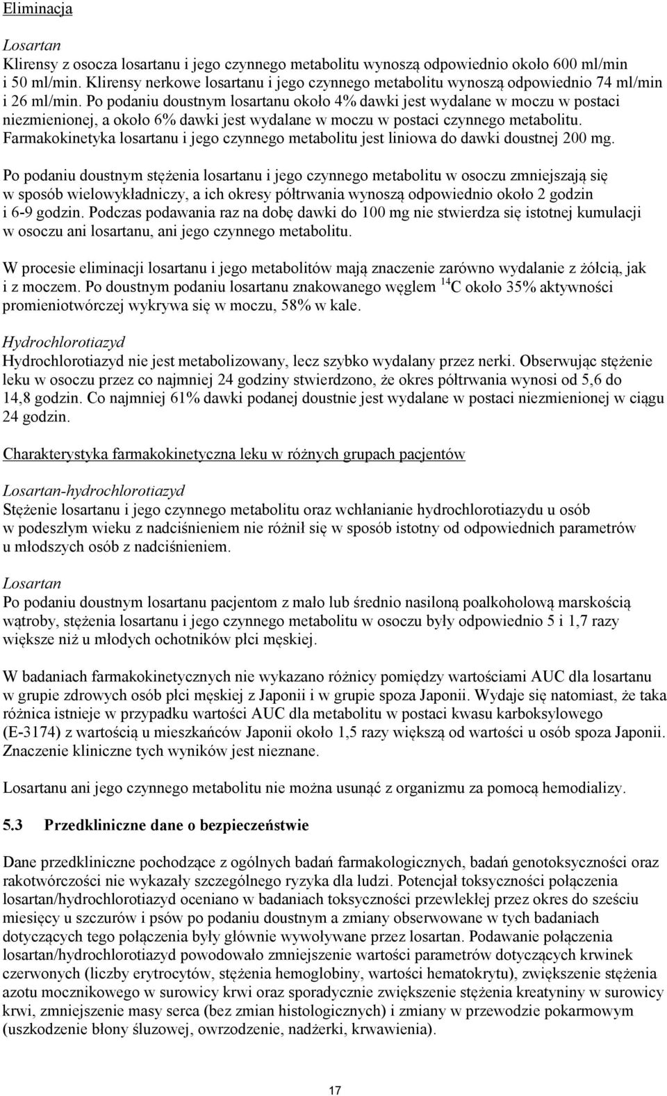 Po podaniu doustnym losartanu około 4% dawki jest wydalane w moczu w postaci niezmienionej, a około 6% dawki jest wydalane w moczu w postaci czynnego metabolitu.