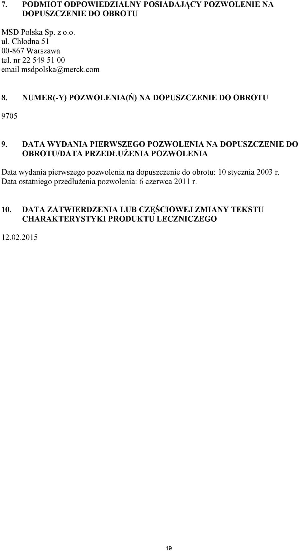 DATA WYDANIA PIERWSZEGO POZWOLENIA NA DOPUSZCZENIE DO OBROTU/DATA PRZEDŁUŻENIA POZWOLENIA Data wydania pierwszego pozwolenia na dopuszczenie