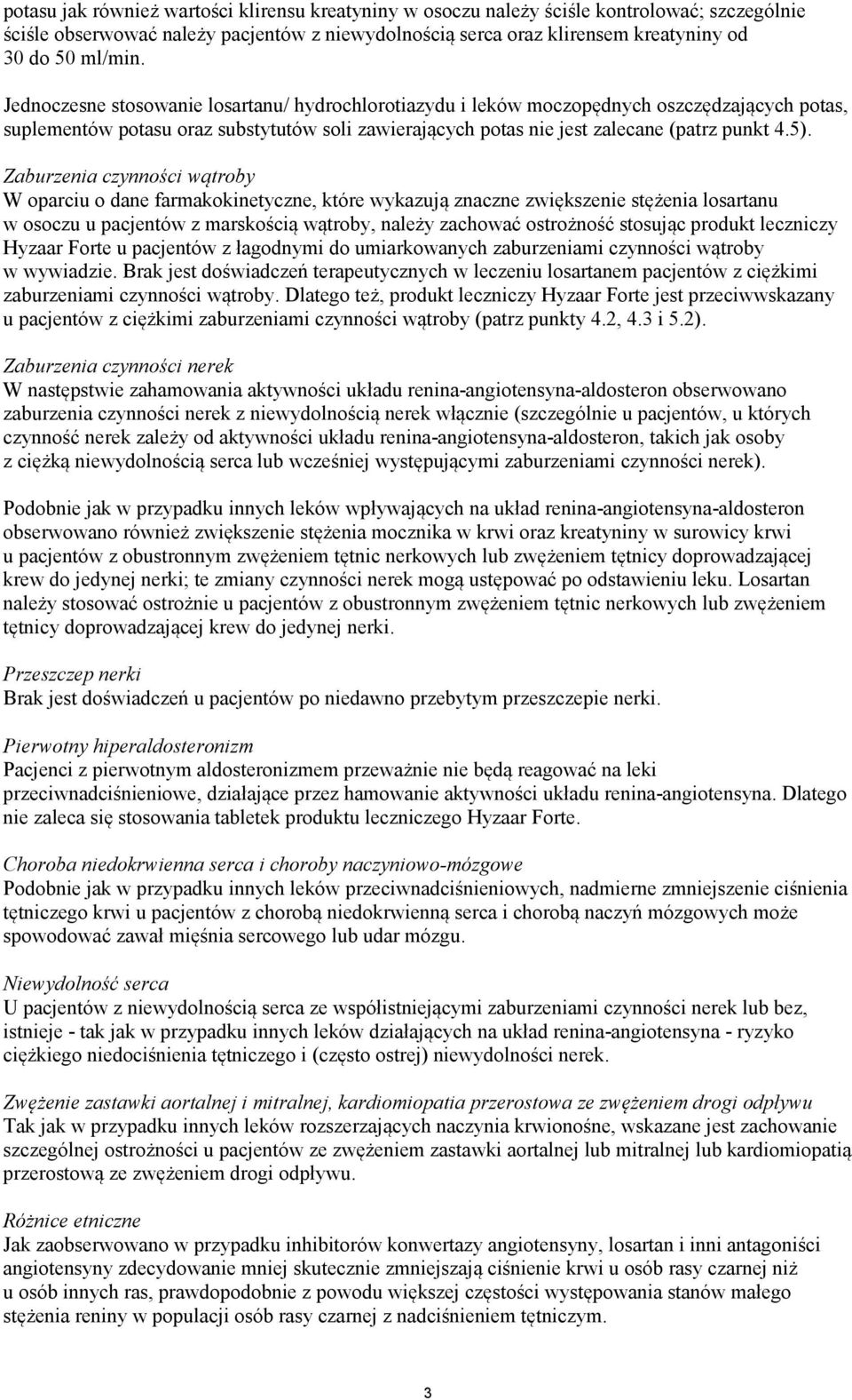 Zaburzenia czynności wątroby W oparciu o dane farmakokinetyczne, które wykazują znaczne zwiększenie stężenia losartanu w osoczu u pacjentów z marskością wątroby, należy zachować ostrożność stosując