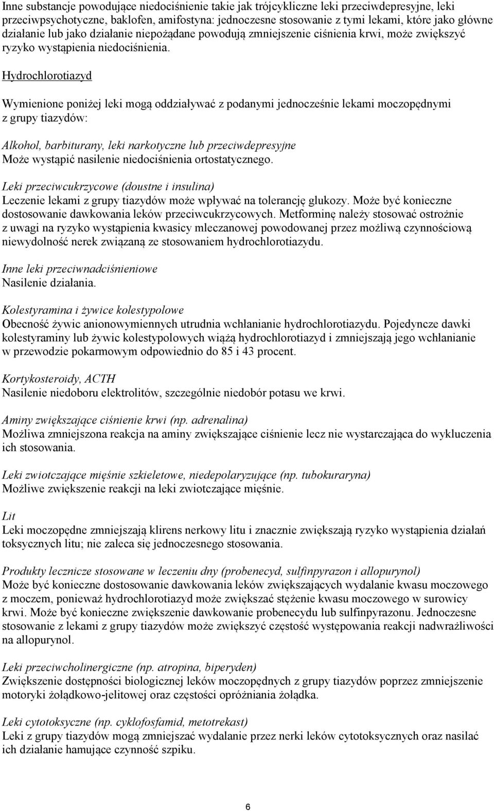 Hydrochlorotiazyd Wymienione poniżej leki mogą oddziaływać z podanymi jednocześnie lekami moczopędnymi z grupy tiazydów: Alkohol, barbiturany, leki narkotyczne lub przeciwdepresyjne Może wystąpić