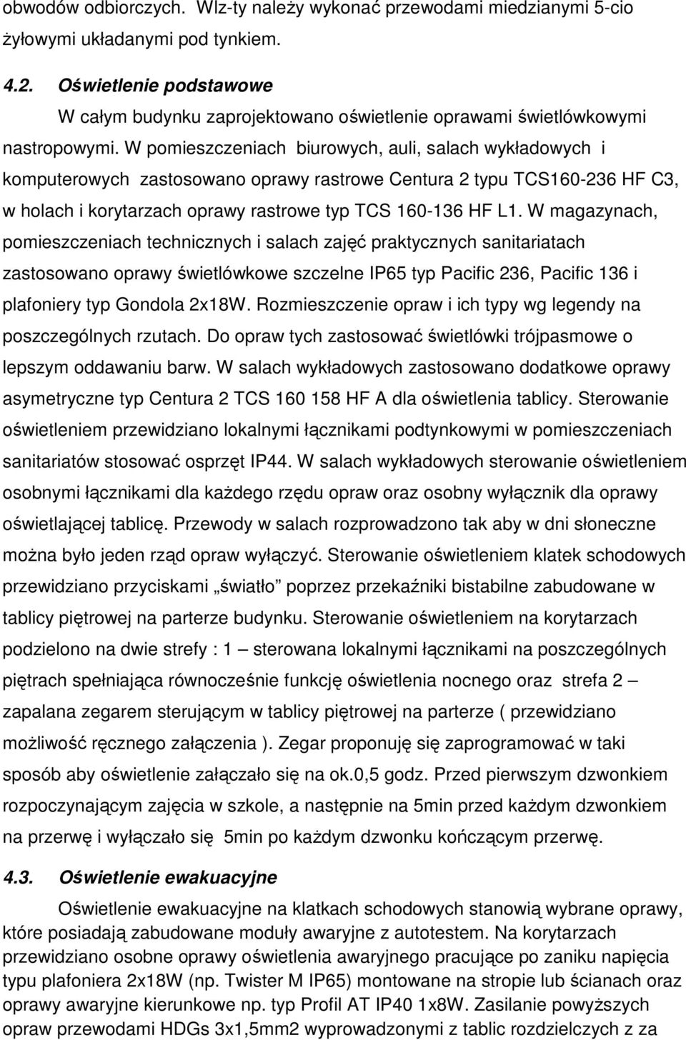 W pomieszczeniach biurowych, auli, salach wykładowych i komputerowych zastosowano oprawy rastrowe Centura 2 typu TCS160-236 HF C3, w holach i korytarzach oprawy rastrowe typ TCS 160-136 HF L1.