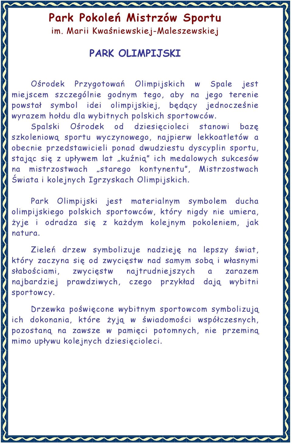 Spalski Ośrodek od dziesięcioleci stanowi bazę szkoleniową sportu wyczynowego, najpierw lekkoatletów a obecnie przedstawicieli ponad dwudziestu dyscyplin sportu, stając się z upływem lat kuźnią ich